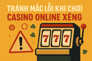 Tránh Mắc Lỗi Khi Chơi Casino Online XENG: Bạn Có Đang Tránh Những Lỗi Này?